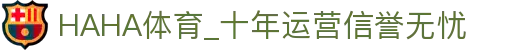 哈哈体育.(HAHA)十年运营,信誉无忧